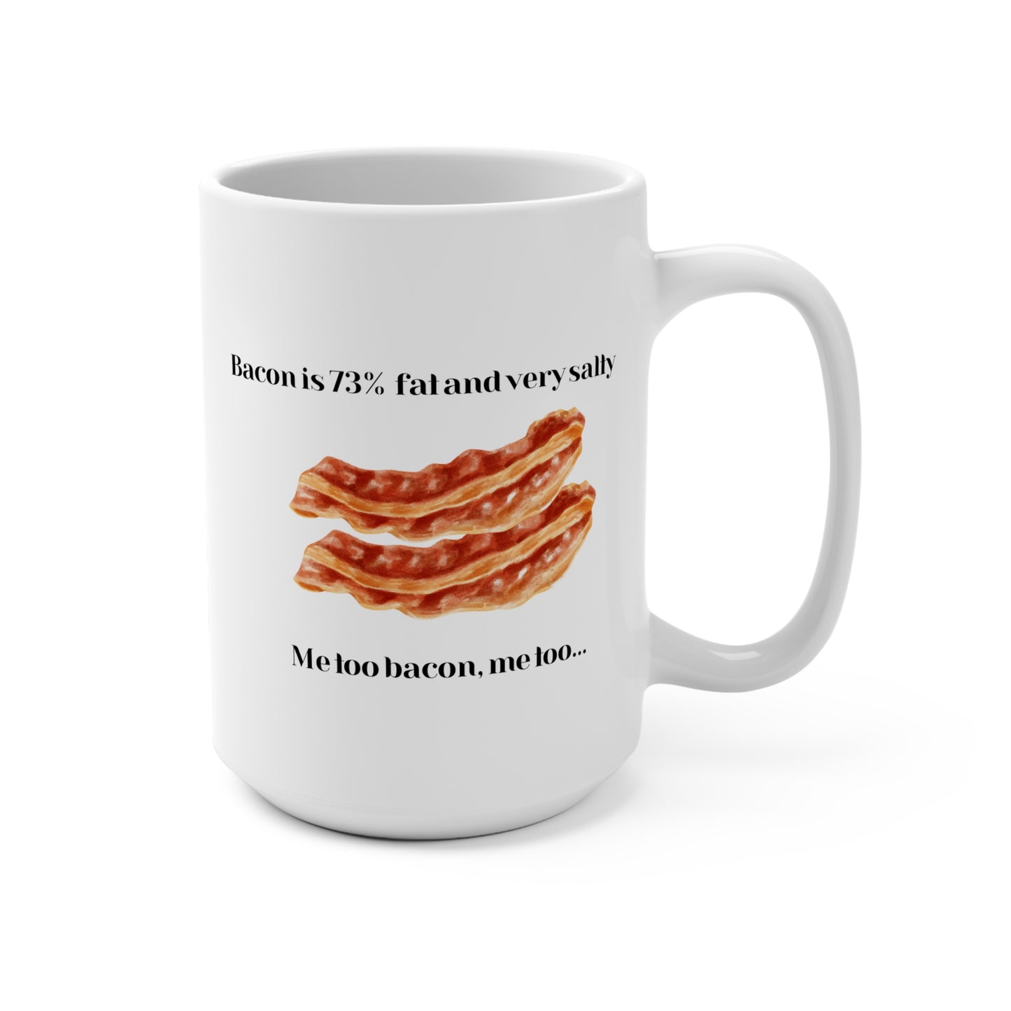 Mug - Bacon is Fat and Salty, Me Too Bacon, Me Too