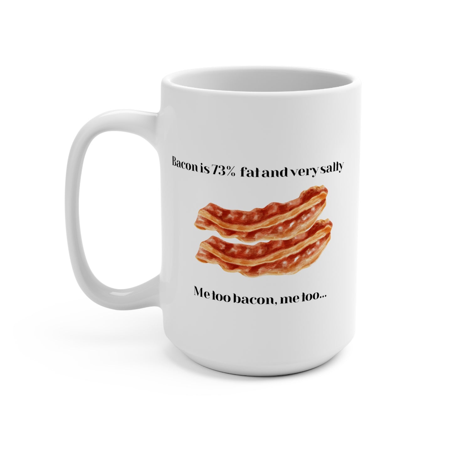 Mug - Bacon is Fat and Salty, Me Too Bacon, Me Too