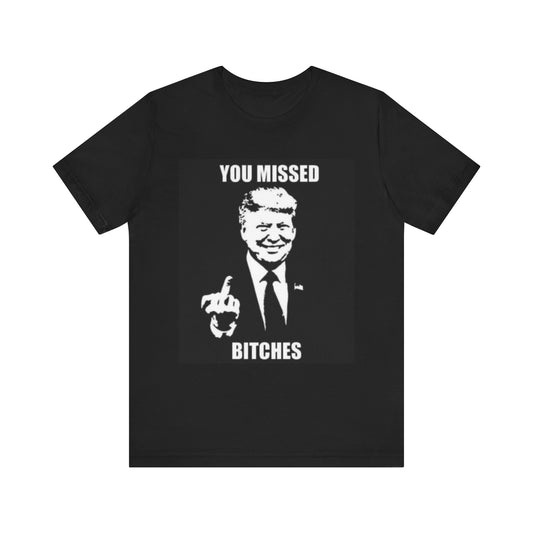 You Missed Bitches Trump Shirt